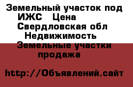 Земельный участок под ИЖС › Цена ­ 1 300 - Свердловская обл. Недвижимость » Земельные участки продажа   